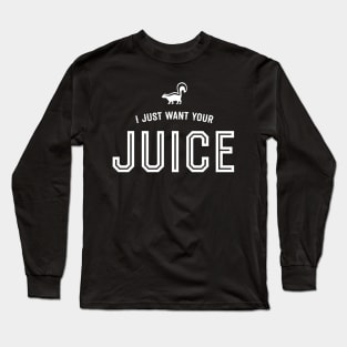 I just want your juice Long Sleeve T-Shirt